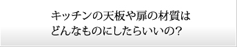 キッチンの天板や扉の材質はどんなものにしたらいいの？ 