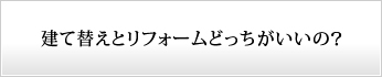 建て替えとリフォームどっちがいいの？