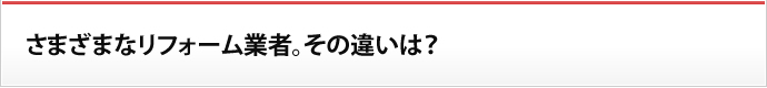 さまざまなリフォーム業者。その違いは？